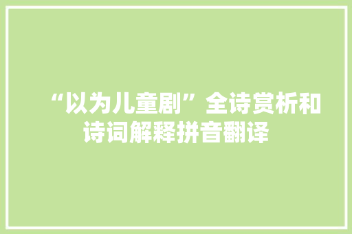 “以为儿童剧”全诗赏析和诗词解释拼音翻译