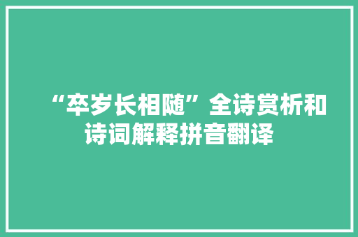 “卒岁长相随”全诗赏析和诗词解释拼音翻译