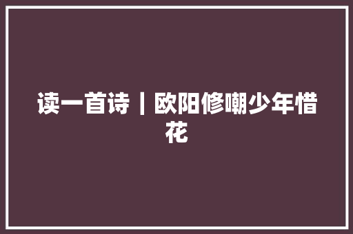 读一首诗｜欧阳修嘲少年惜花