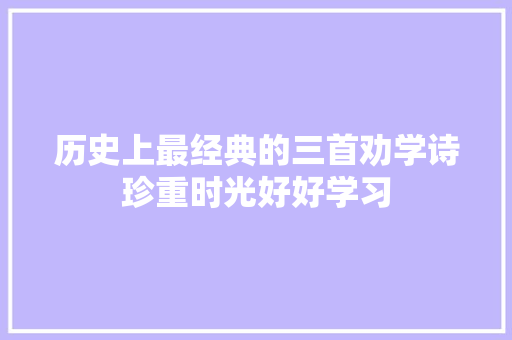 历史上最经典的三首劝学诗珍重时光好好学习