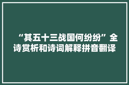 “其五十三战国何纷纷”全诗赏析和诗词解释拼音翻译