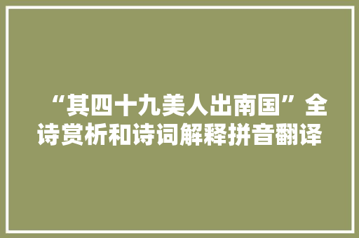 “其四十九美人出南国”全诗赏析和诗词解释拼音翻译