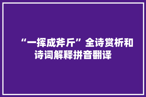 “一挥成斧斤”全诗赏析和诗词解释拼音翻译 “一挥成斧斤”全诗赏析和诗词解释拼音翻译
