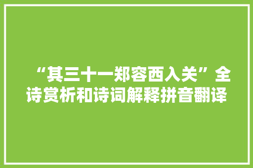“其三十一郑容西入关”全诗赏析和诗词解释拼音翻译