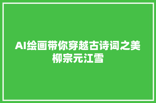AI绘画带你穿越古诗词之美柳宗元江雪
