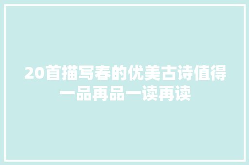 20首描写春的优美古诗值得一品再品一读再读