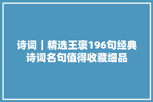 诗词｜精选王褒196句经典诗词名句值得收藏细品