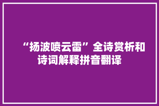 “扬波喷云雷”全诗赏析和诗词解释拼音翻译
