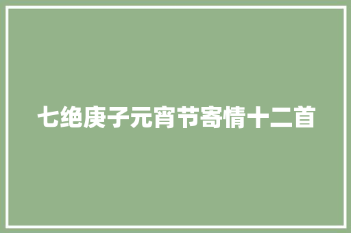 七绝庚子元宵节寄情十二首