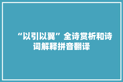 “以引以翼”全诗赏析和诗词解释拼音翻译