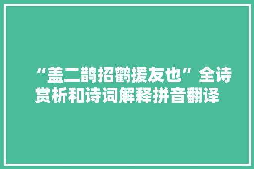 “盖二鹊招鹳援友也”全诗赏析和诗词解释拼音翻译