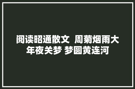 阅读昭通散文  周菊烟雨大年夜关梦 梦圆黄连河