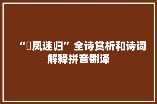 “亸凤迷归”全诗赏析和诗词解释拼音翻译
