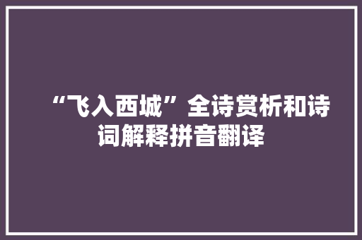 “飞入西城”全诗赏析和诗词解释拼音翻译
