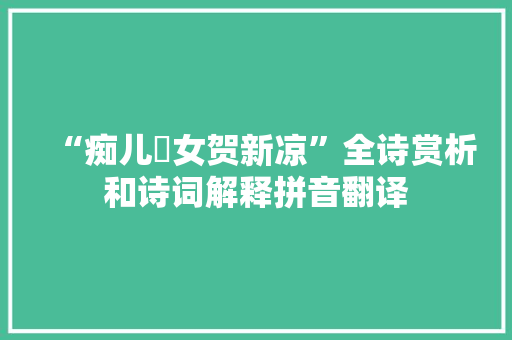 “痴儿騃女贺新凉”全诗赏析和诗词解释拼音翻译