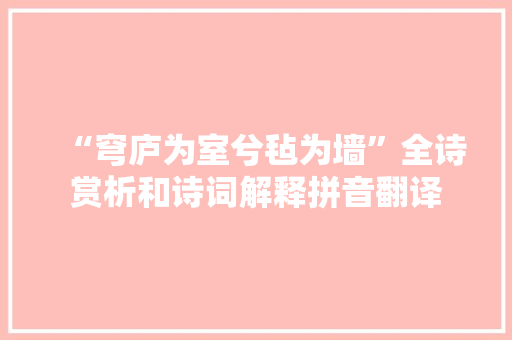 “穹庐为室兮毡为墙”全诗赏析和诗词解释拼音翻译