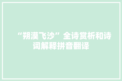 “朔漠飞沙”全诗赏析和诗词解释拼音翻译