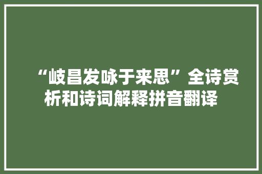 “岐昌发咏于来思”全诗赏析和诗词解释拼音翻译