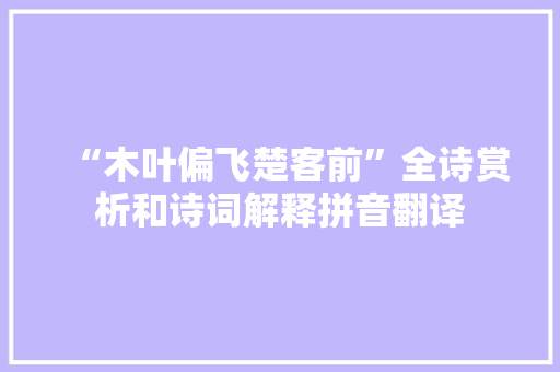 “木叶偏飞楚客前”全诗赏析和诗词解释拼音翻译