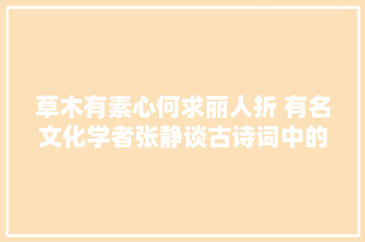 草木有素心何求丽人折 有名文化学者张静谈古诗词中的女性力量