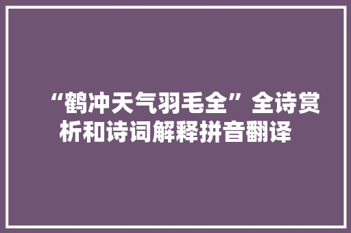 “鹤冲天气羽毛全”全诗赏析和诗词解释拼音翻译