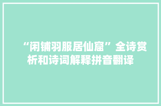 “闲铺羽服居仙窟”全诗赏析和诗词解释拼音翻译