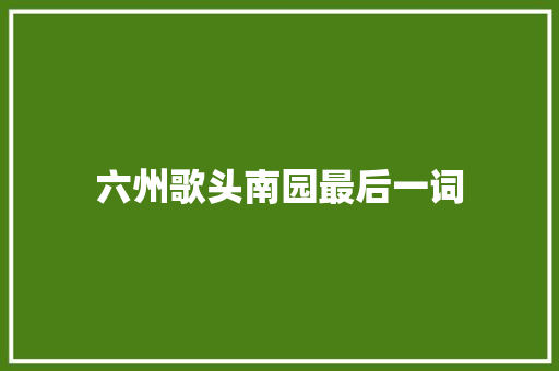 六州歌头南园最后一词