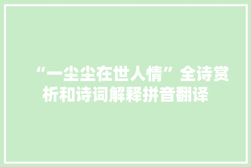 “一尘尘在世人情”全诗赏析和诗词解释拼音翻译