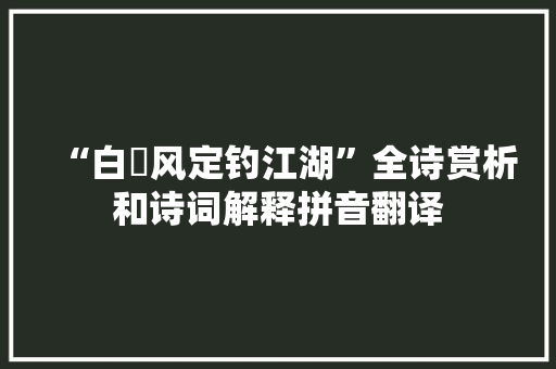 “白蘋风定钓江湖”全诗赏析和诗词解释拼音翻译