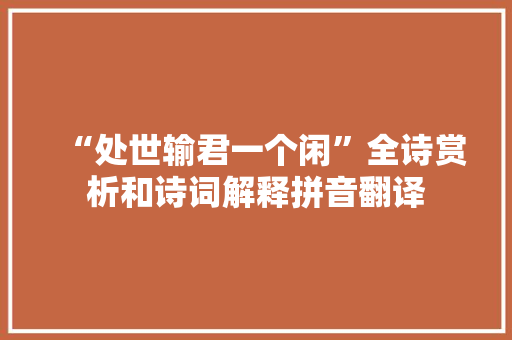 “处世输君一个闲”全诗赏析和诗词解释拼音翻译
