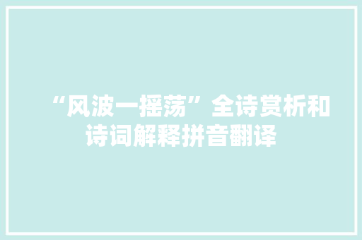 “风波一摇荡”全诗赏析和诗词解释拼音翻译