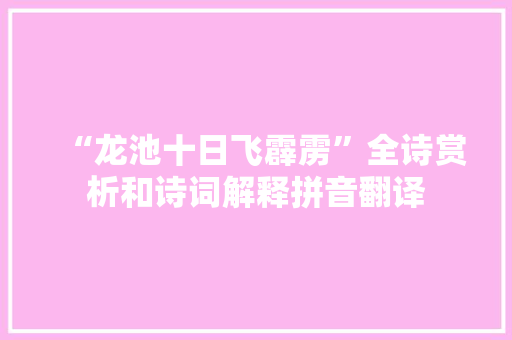“龙池十日飞霹雳”全诗赏析和诗词解释拼音翻译