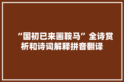 “国初已来画鞍马”全诗赏析和诗词解释拼音翻译