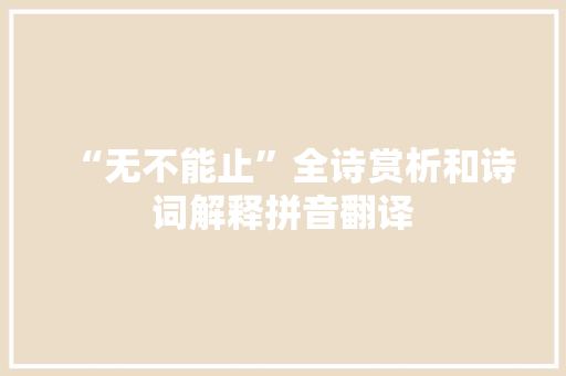 “无不能止”全诗赏析和诗词解释拼音翻译