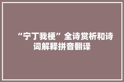 “宁丁我梗”全诗赏析和诗词解释拼音翻译