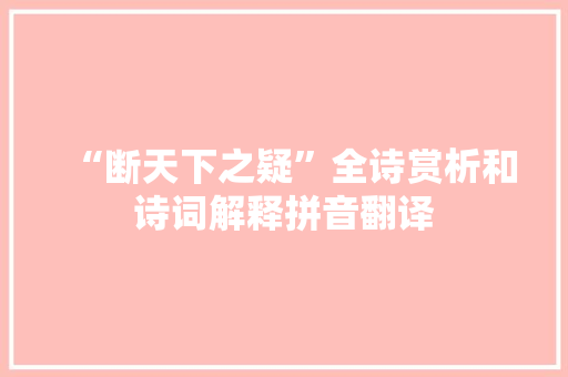 “断天下之疑”全诗赏析和诗词解释拼音翻译