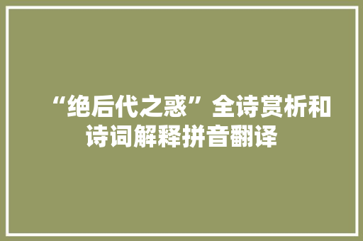 “绝后代之惑”全诗赏析和诗词解释拼音翻译