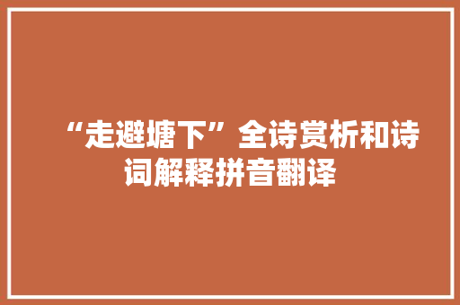 “走避塘下”全诗赏析和诗词解释拼音翻译