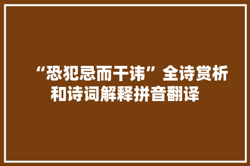 “恐犯忌而干讳”全诗赏析和诗词解释拼音翻译