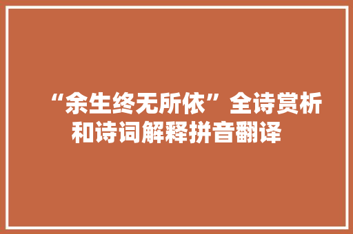 “余生终无所依”全诗赏析和诗词解释拼音翻译