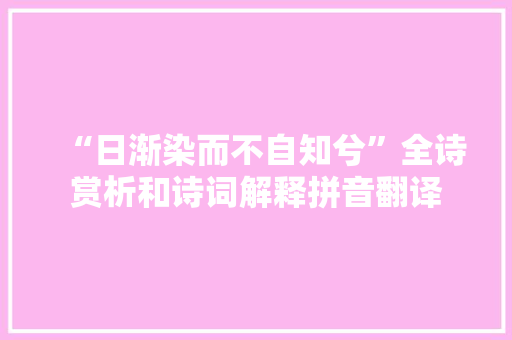 “日渐染而不自知兮”全诗赏析和诗词解释拼音翻译