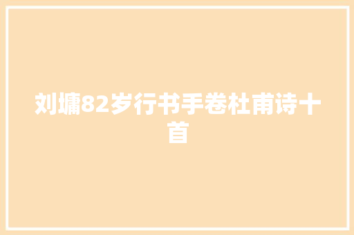 刘墉82岁行书手卷杜甫诗十首