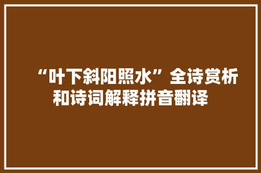 “叶下斜阳照水”全诗赏析和诗词解释拼音翻译
