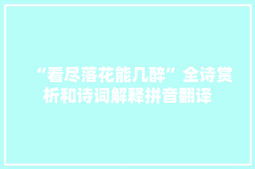 “看尽落花能几醉”全诗赏析和诗词解释拼音翻译