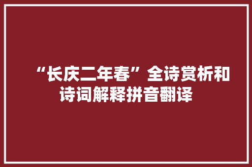 “长庆二年春”全诗赏析和诗词解释拼音翻译
