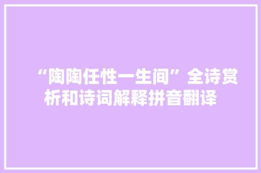 “陶陶任性一生间”全诗赏析和诗词解释拼音翻译