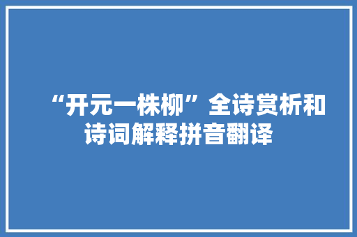 “开元一株柳”全诗赏析和诗词解释拼音翻译