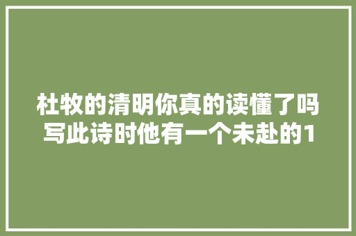 杜牧的清明你真的读懂了吗写此诗时他有一个未赴的10年之约