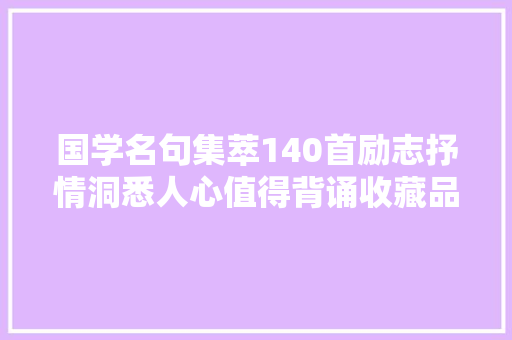 国学名句集萃140首励志抒情洞悉人心值得背诵收藏品鉴