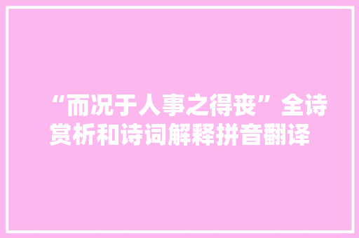 “而况于人事之得丧”全诗赏析和诗词解释拼音翻译